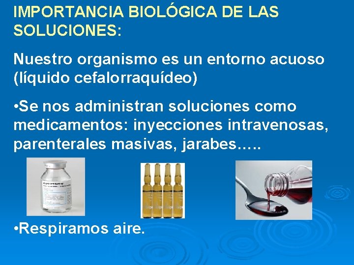 IMPORTANCIA BIOLÓGICA DE LAS SOLUCIONES: Nuestro organismo es un entorno acuoso (líquido cefalorraquídeo) •