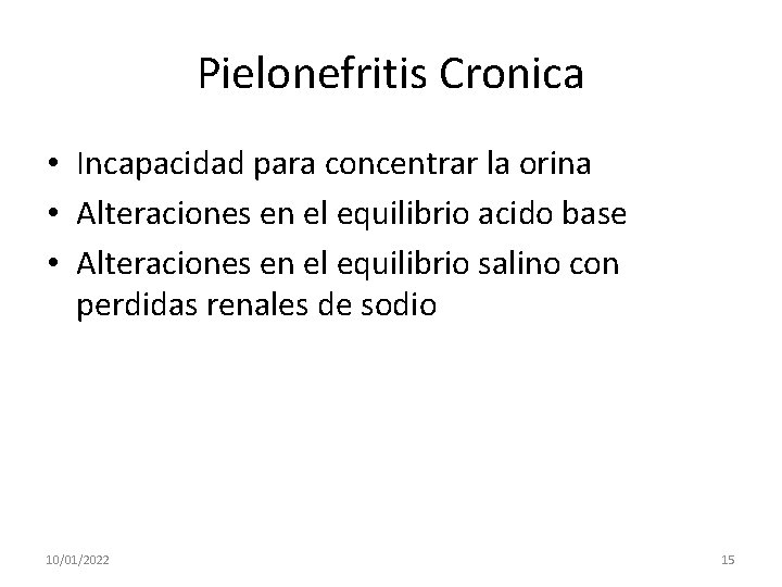Pielonefritis Cronica • Incapacidad para concentrar la orina • Alteraciones en el equilibrio acido