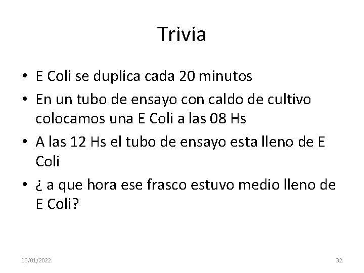 Trivia • E Coli se duplica cada 20 minutos • En un tubo de