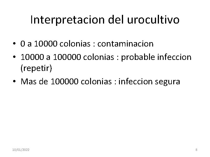 Interpretacion del urocultivo • 0 a 10000 colonias : contaminacion • 10000 a 100000