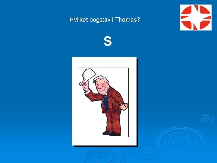 Hvilket bogstav i Thomas? S 