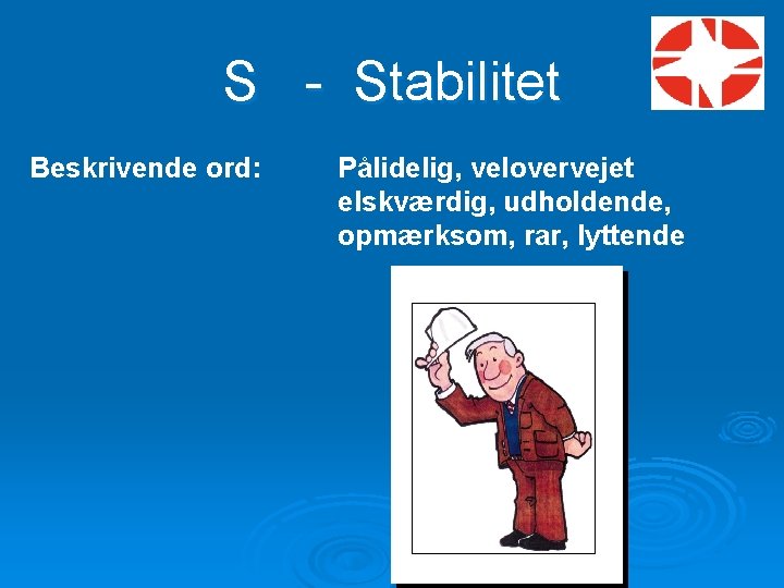 S - Stabilitet Beskrivende ord: Pålidelig, velovervejet elskværdig, udholdende, opmærksom, rar, lyttende 