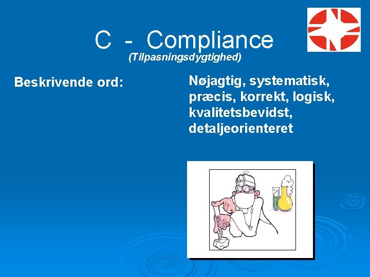C - Compliance (Tilpasningsdygtighed) Beskrivende ord: Nøjagtig, systematisk, præcis, korrekt, logisk, kvalitetsbevidst, detaljeorienteret 
