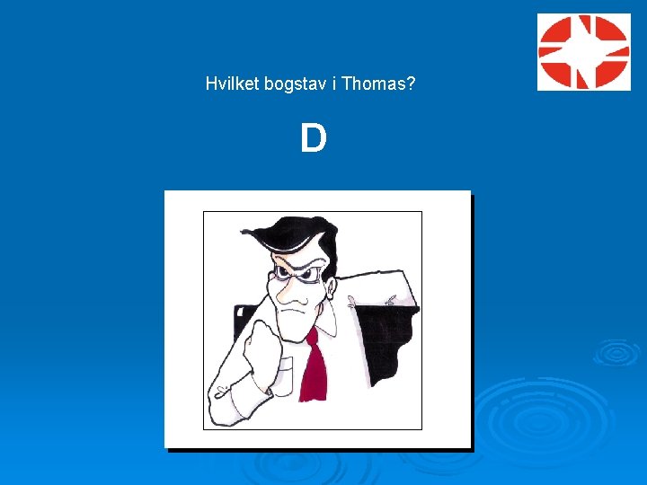 Hvilket bogstav i Thomas? D 