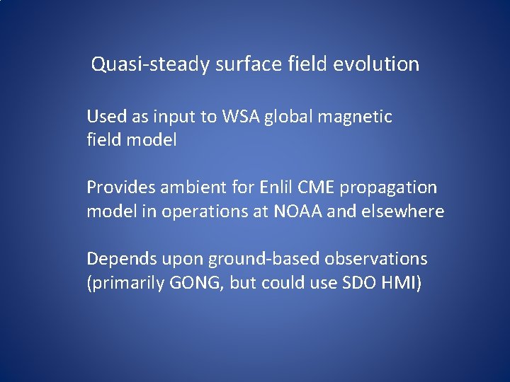 Quasi-steady surface field evolution Used as input to WSA global magnetic field model Provides