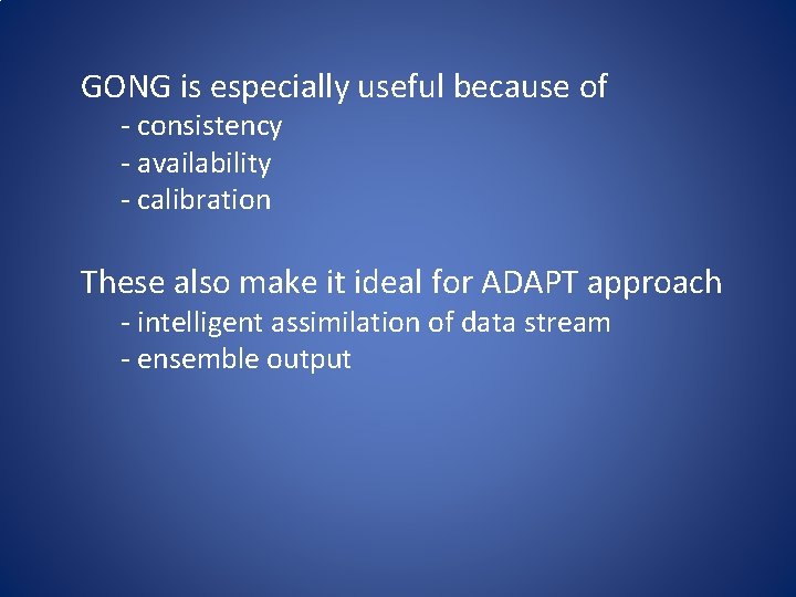 GONG is especially useful because of - consistency - availability - calibration These also