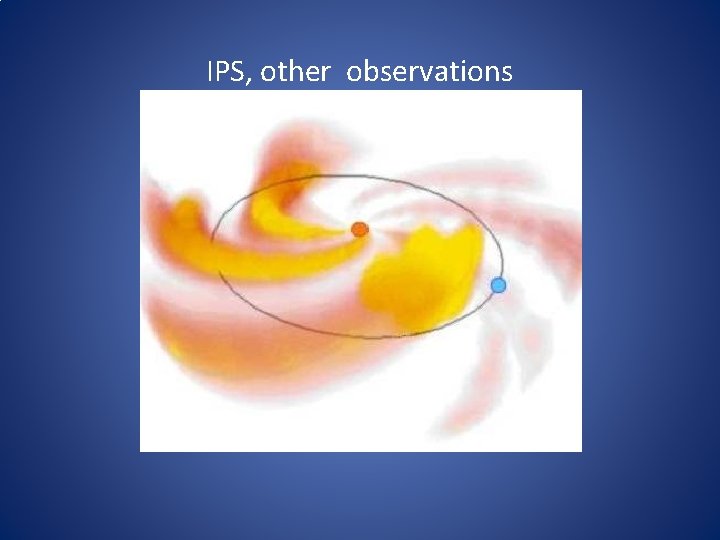 IPS, other observations 