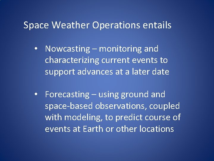 Space Weather Operations entails • Nowcasting – monitoring and characterizing current events to support