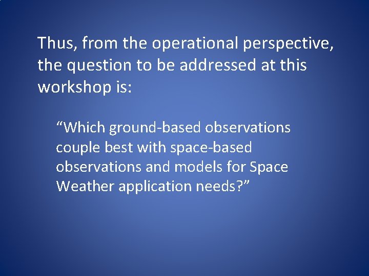 Thus, from the operational perspective, the question to be addressed at this workshop is: