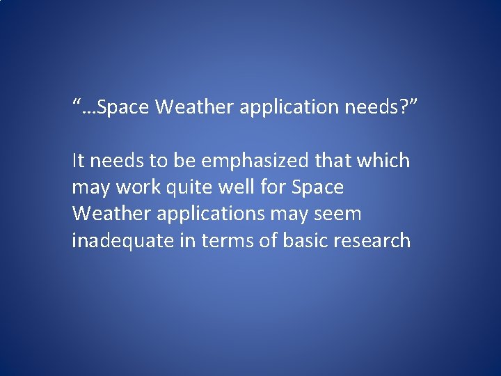 “…Space Weather application needs? ” It needs to be emphasized that which may work