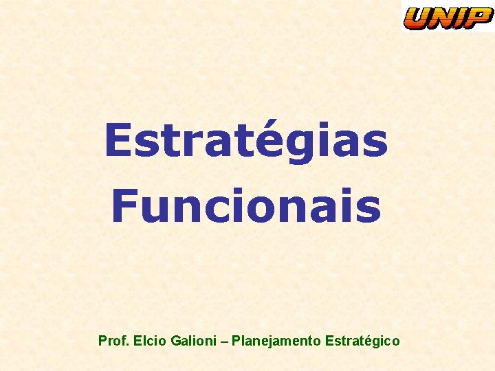 Estratégias Funcionais Prof. Elcio Galioni – Planejamento Estratégico 