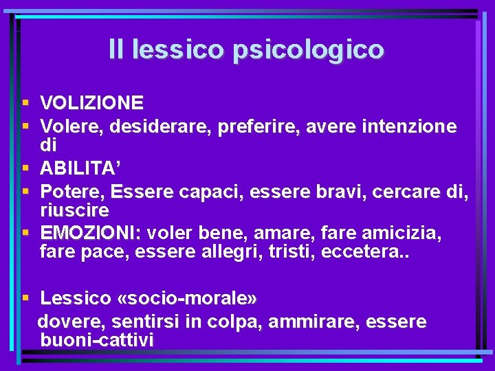 Il lessico psicologico VOLIZIONE Volere, desiderare, preferire, avere intenzione di ABILITA’ Potere, Essere capaci,