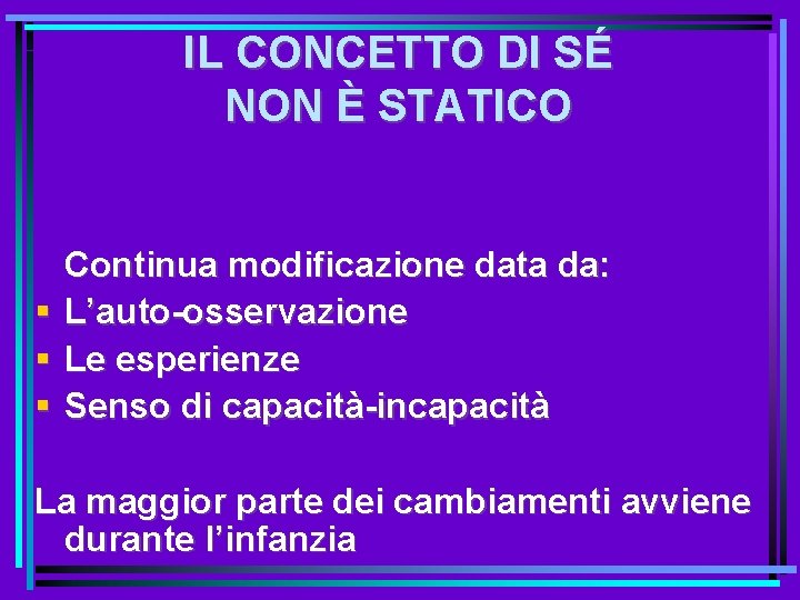 IL CONCETTO DI SÉ NON È STATICO Continua modificazione data da: L’auto-osservazione Le esperienze