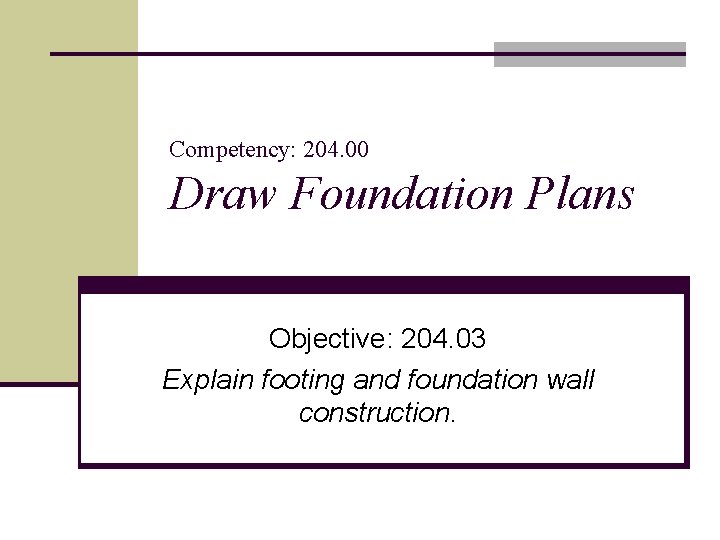 Competency: 204. 00 Draw Foundation Plans Objective: 204. 03 Explain footing and foundation wall
