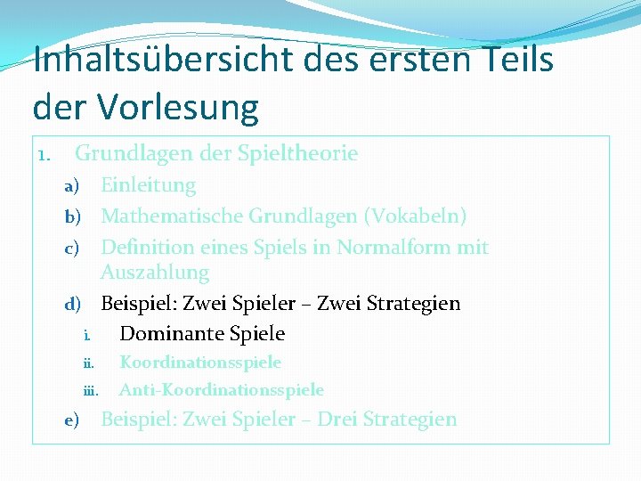 Inhaltsübersicht des ersten Teils der Vorlesung 1. Grundlagen der Spieltheorie Einleitung b) Mathematische Grundlagen