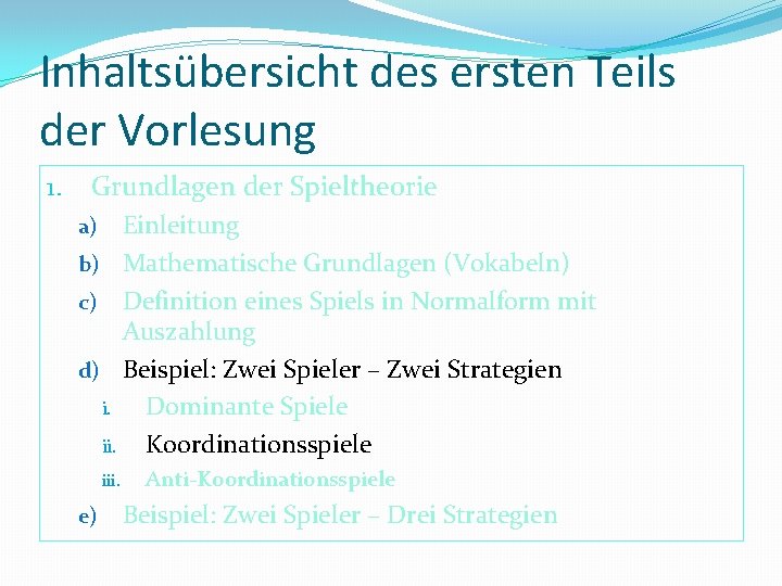 Inhaltsübersicht des ersten Teils der Vorlesung 1. Grundlagen der Spieltheorie Einleitung b) Mathematische Grundlagen