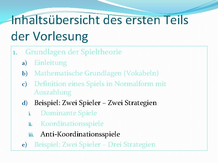 Inhaltsübersicht des ersten Teils der Vorlesung 1. Grundlagen der Spieltheorie Einleitung b) Mathematische Grundlagen