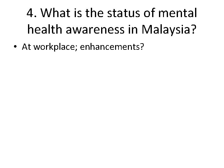 4. What is the status of mental health awareness in Malaysia? • At workplace;