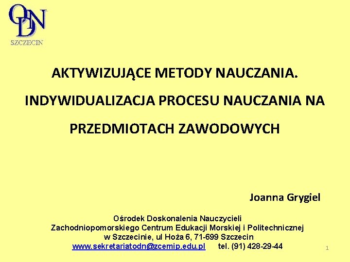 AKTYWIZUJĄCE METODY NAUCZANIA. INDYWIDUALIZACJA PROCESU NAUCZANIA NA PRZEDMIOTACH ZAWODOWYCH Joanna Grygiel Ośrodek Doskonalenia Nauczycieli