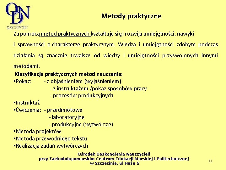 Metody praktyczne Za pomocą metod praktycznych kształtuje się i rozwija umiejętności, nawyki i sprawności