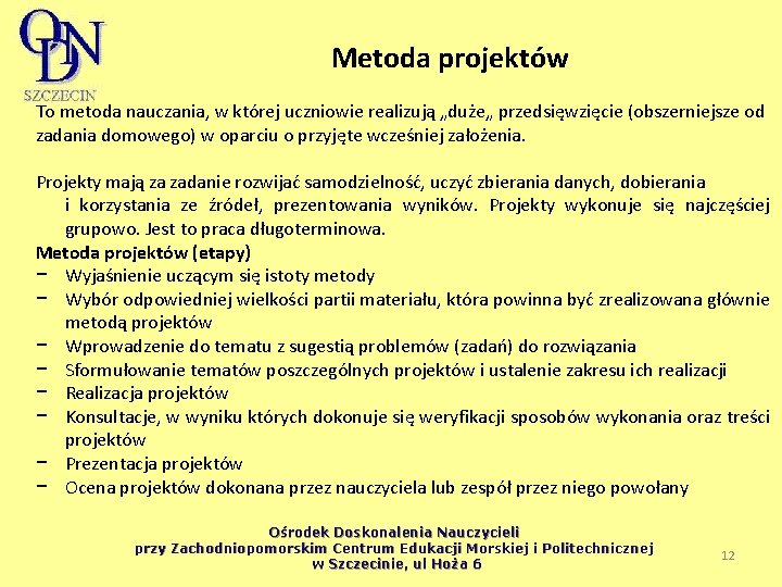 Metoda projektów To metoda nauczania, w której uczniowie realizują „duże„ przedsięwzięcie (obszerniejsze od zadania