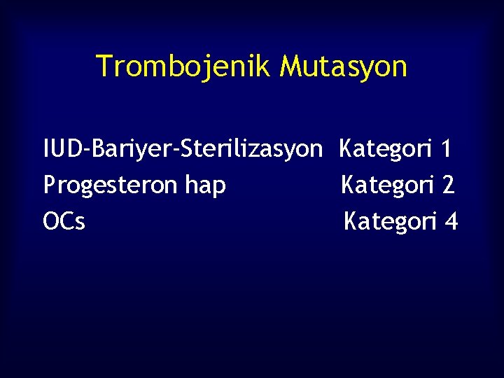 Trombojenik Mutasyon IUD-Bariyer-Sterilizasyon Kategori 1 Progesteron hap Kategori 2 OCs Kategori 4 