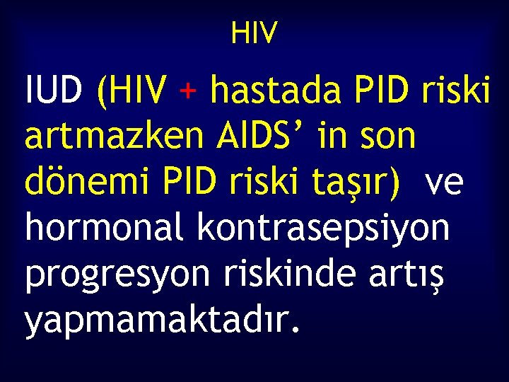 HIV IUD (HIV + hastada PID riski artmazken AIDS’ in son dönemi PID riski