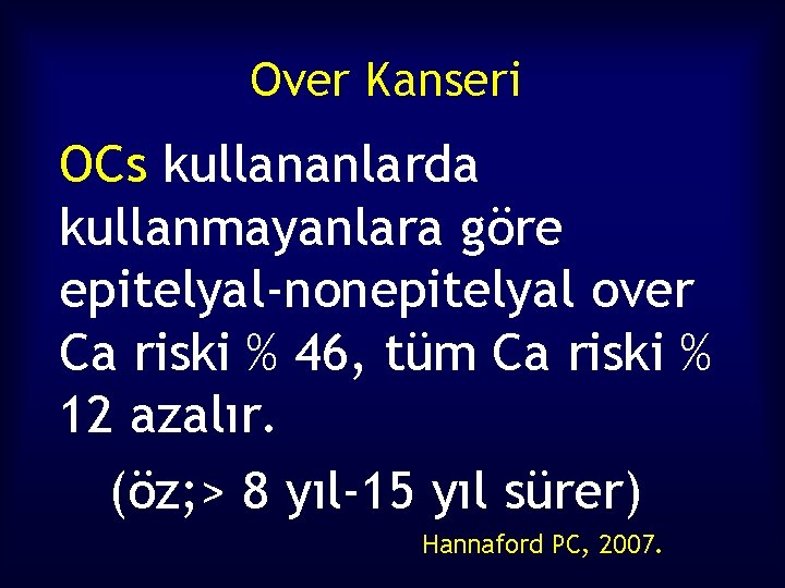 Over Kanseri OCs kullananlarda kullanmayanlara göre epitelyal-nonepitelyal over Ca riski % 46, tüm Ca