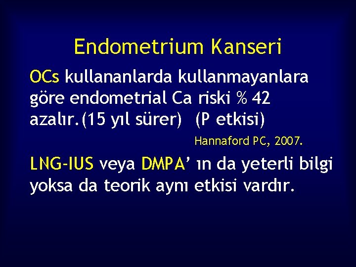 Endometrium Kanseri OCs kullananlarda kullanmayanlara göre endometrial Ca riski % 42 azalır. (15 yıl