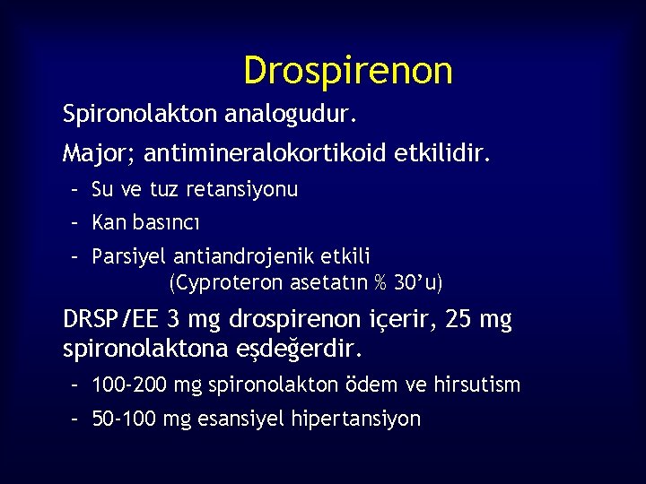 Drospirenon Spironolakton analogudur. Major; antimineralokortikoid etkilidir. – Su ve tuz retansiyonu – Kan basıncı