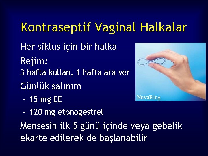 Kontraseptif Vaginal Halkalar Her siklus için bir halka Rejim: 3 hafta kullan, 1 hafta