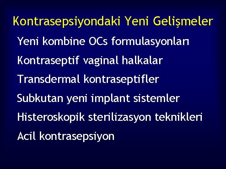 Kontrasepsiyondaki Yeni Gelişmeler Yeni kombine OCs formulasyonları Kontraseptif vaginal halkalar Transdermal kontraseptifler Subkutan yeni