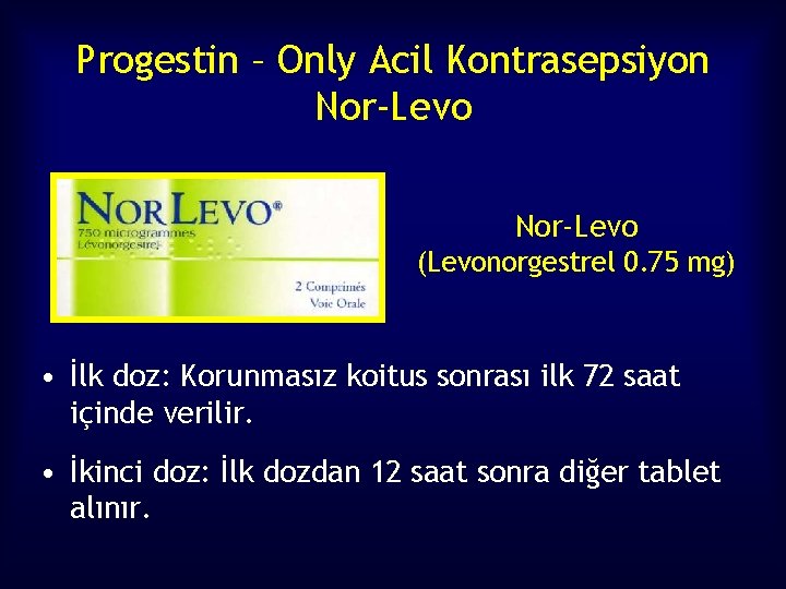 Progestin – Only Acil Kontrasepsiyon Nor-Levo (Levonorgestrel 0. 75 mg) • İlk doz: Korunmasız