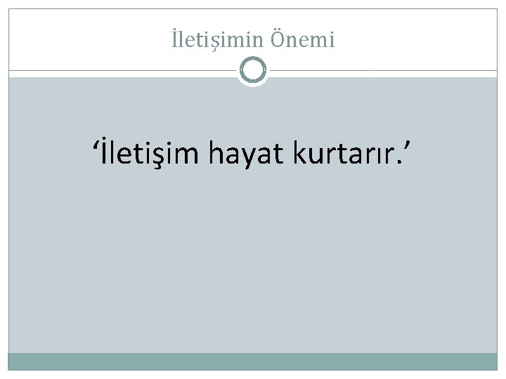 İletişimin Önemi ‘İletişim hayat kurtarır. ’ 