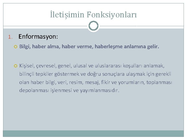 İletişimin Fonksiyonları 1. Enformasyon: Bilgi, haber alma, haber verme, haberleşme anlamına gelir. Kişisel, çevresel,