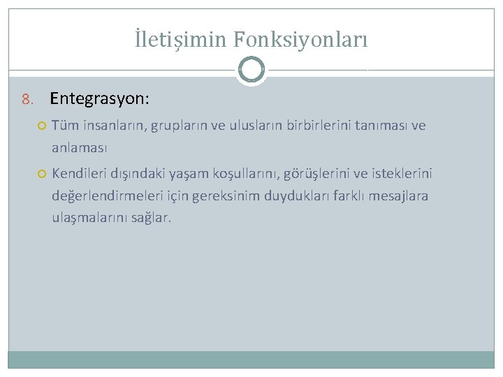 İletişimin Fonksiyonları 8. Entegrasyon: Tüm insanların, grupların ve ulusların birbirlerini tanıması ve anlaması Kendileri