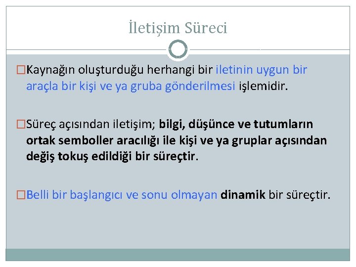 İletişim Süreci �Kaynağın oluşturduğu herhangi bir iletinin uygun bir araçla bir kişi ve ya