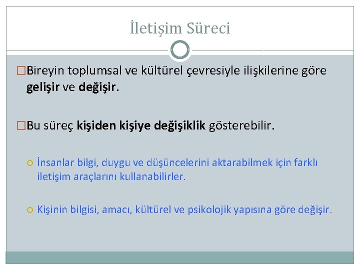 İletişim Süreci �Bireyin toplumsal ve kültürel çevresiyle ilişkilerine göre gelişir ve değişir. �Bu süreç