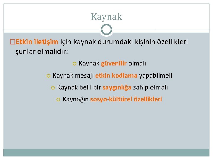 Kaynak �Etkin iletişim için kaynak durumdaki kişinin özellikleri şunlar olmalıdır: Kaynak güvenilir olmalı Kaynak