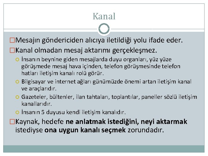 Kanal �Mesajın göndericiden alıcıya iletildiği yolu ifade eder. �Kanal olmadan mesaj aktarımı gerçekleşmez. İnsanın