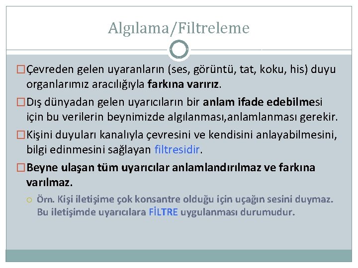 Algılama/Filtreleme �Çevreden gelen uyaranların (ses, görüntü, tat, koku, his) duyu organlarımız aracılığıyla farkına varırız.