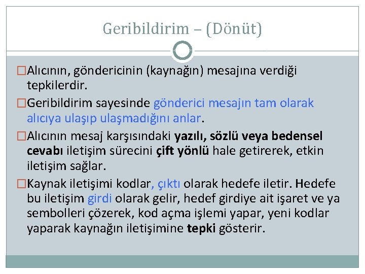 Geribildirim – (Dönüt) �Alıcının, göndericinin (kaynağın) mesajına verdiği tepkilerdir. �Geribildirim sayesinde gönderici mesajın tam