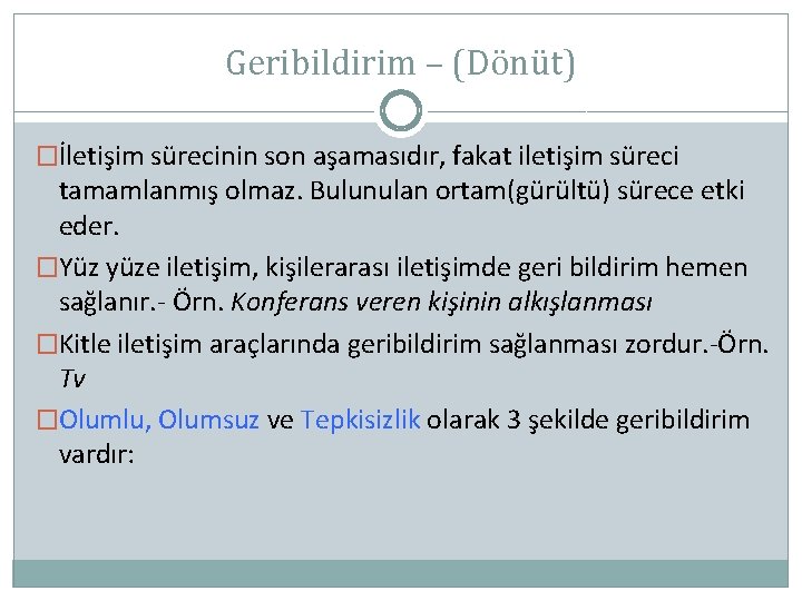 Geribildirim – (Dönüt) �İletişim sürecinin son aşamasıdır, fakat iletişim süreci tamamlanmış olmaz. Bulunulan ortam(gürültü)