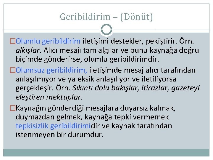 Geribildirim – (Dönüt) �Olumlu geribildirim iletişimi destekler, pekiştirir. Örn. alkışlar. Alıcı mesajı tam algılar