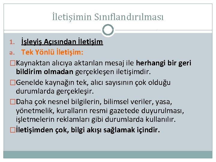 İletişimin Sınıflandırılması 1. İşleyiş Açısından İletişim a. Tek Yönlü İletişim: �Kaynaktan alıcıya aktarılan mesaj