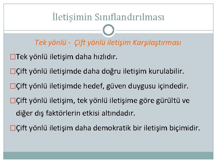 İletişimin Sınıflandırılması Tek yönlü - Çift yönlü iletişim Karşılaştırması �Tek yönlü iletişim daha hızlıdır.