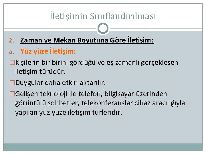 İletişimin Sınıflandırılması 2. Zaman ve Mekan Boyutuna Göre İletişim: a. Yüz yüze İletişim: �Kişilerin