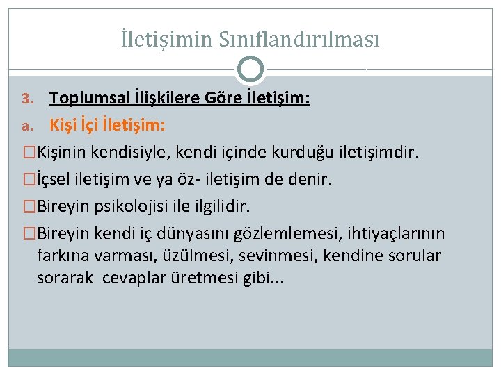 İletişimin Sınıflandırılması 3. Toplumsal İlişkilere Göre İletişim: a. Kişi İçi İletişim: �Kişinin kendisiyle, kendi