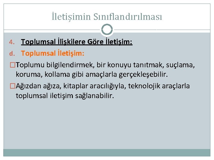 İletişimin Sınıflandırılması 4. Toplumsal İlişkilere Göre İletişim: d. Toplumsal İletişim: �Toplumu bilgilendirmek, bir konuyu