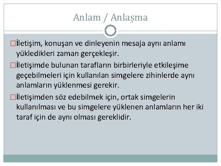 Anlam / Anlaşma �İletişim, konuşan ve dinleyenin mesaja aynı anlamı yükledikleri zaman gerçekleşir. �İletişimde